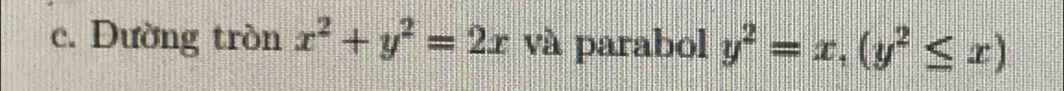 Dường tròn x^2+y^2=2x và parabol y^2=x, (y^2≤ x)