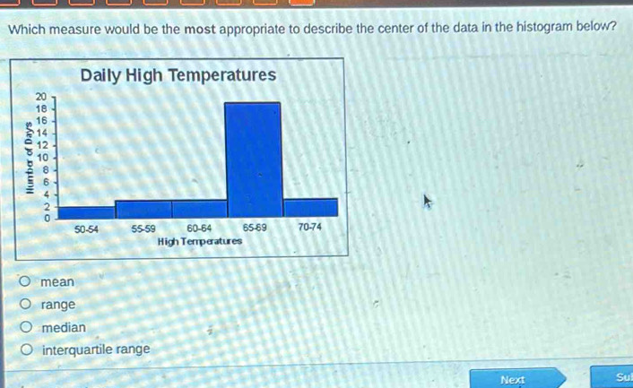 Which measure would be the most appropriate to describe the center of the data in the histogram below?
mean
range
median
interquartile range
Next Su