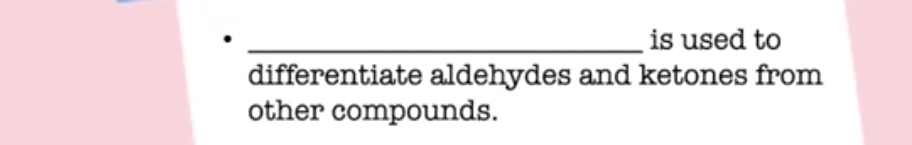 is used to 
differentiate aldehydes and ketones from 
other compounds.