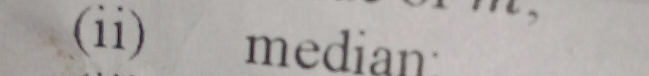 (ii) median:
