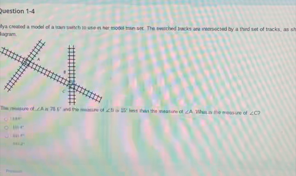 Mya created a model of a train switch to use in her model train set. The switched traicks are intersected by a third set of tracks, as sh
liagram.
The measure of ∠ A is 78.6° and the measure of ∠ B ~ 15° less than the measure of ∠ A Whin is the measure of ∠ C 2
111°
1104°
8!
2°
Pren