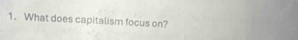 What does capitalism focus on?