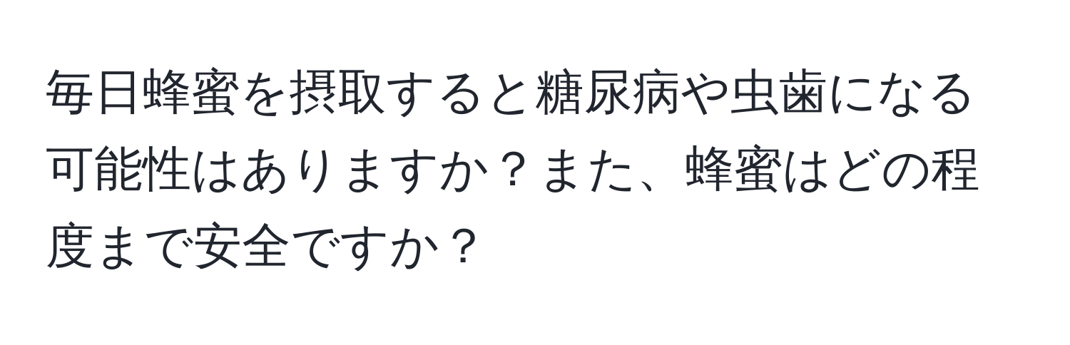 毎日蜂蜜を摂取すると糖尿病や虫歯になる可能性はありますか？また、蜂蜜はどの程度まで安全ですか？