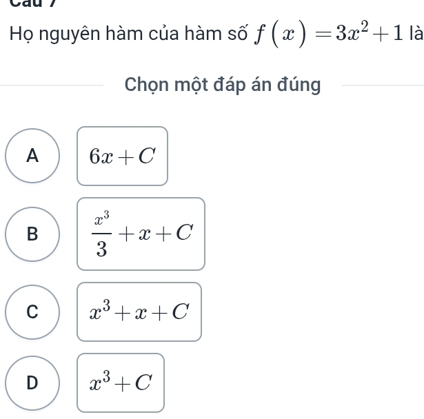 Cau
Họ nguyên hàm của hàm số f(x)=3x^2+1 là
Chọn một đáp án đúng
A 6x+C
B  x^3/3 +x+C
C x^3+x+C
D x^3+C