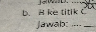 jawab._ 
_ 
b. B ke titik C
Jawab:_ 
_