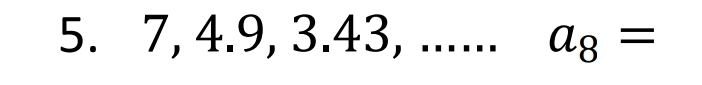 5. 7, 4.9, 3.43, ...... a_8=