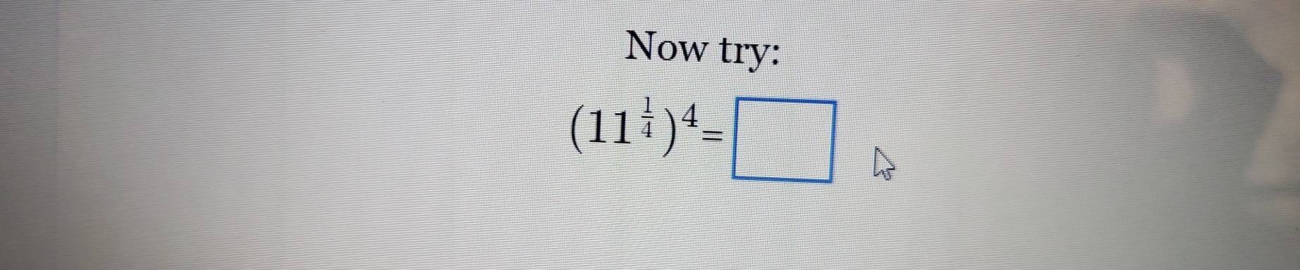 Now try:
(11^(frac 1)4)^4=□