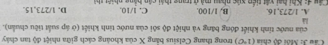 Môi độ chia (1°C) trong thang Celsius bằng X của khoảng cách giữa nhiệt độ tan chảy
của nước tinh khiết đóng băng và nhiệt độ sôi của nước tinh khiết (ở áp suất tiêu chuẩn).
là
A. 1/273, 16. B. 1/100. C. 1/10. D. 1/273, 15.
Câu 4: Khi hai vật tiếp xúc nhay mà ở trang thái cận bằng phiệt thì