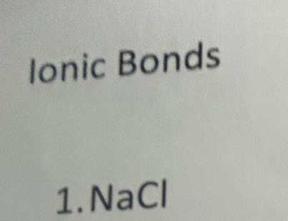 Ionic Bonds 
1. NaCl