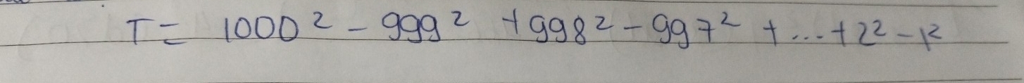 T=1000^2-999^2+998^2-997^2+·s +2^2-1^2