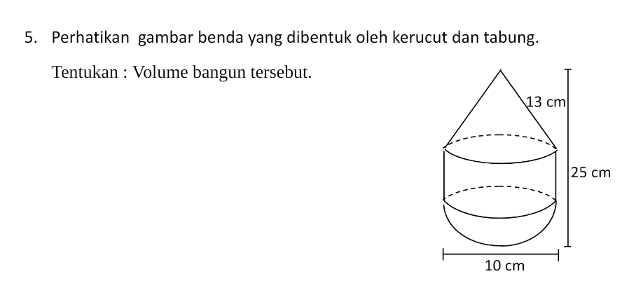 Perhatikan gambar benda yang dibentuk oleh kerucut dan tabung. 
Tentukan : Volume bangun tersebut.