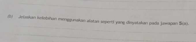 Jelaskan kelebihan menggunakan alatan seperti yang dinyatakan pada jawapan 5(a).