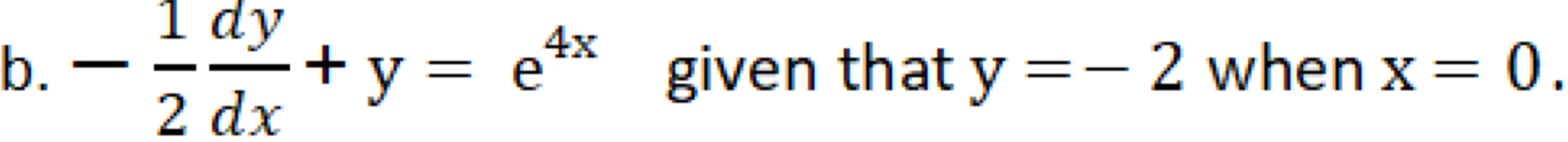 - 1/2  dy/dx +y=e^(4x) given that y=-2 when x=0.