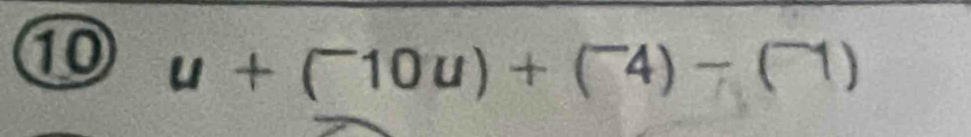 ⑩ u+(^-10u)+(^-4)-(^-1)