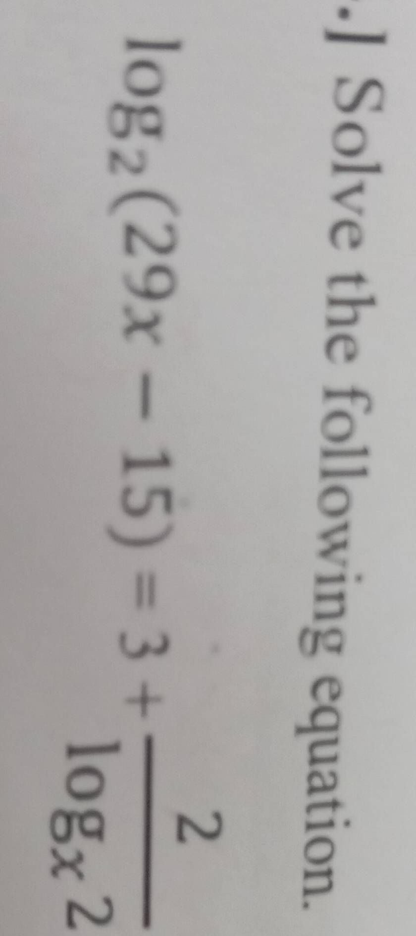 .] Solve the following equation.
log _2(29x-15)=3+frac 2log _x2