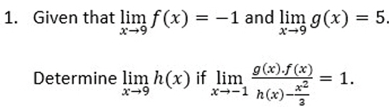 Given that limlimits _xto 9f(x)=-1 and limlimits _xto 9g(x)=5. 
Determine limlimits _xto 9h(x) if limlimits _xto -1frac g(x).f(x)h(x)- x^2/3 =1.