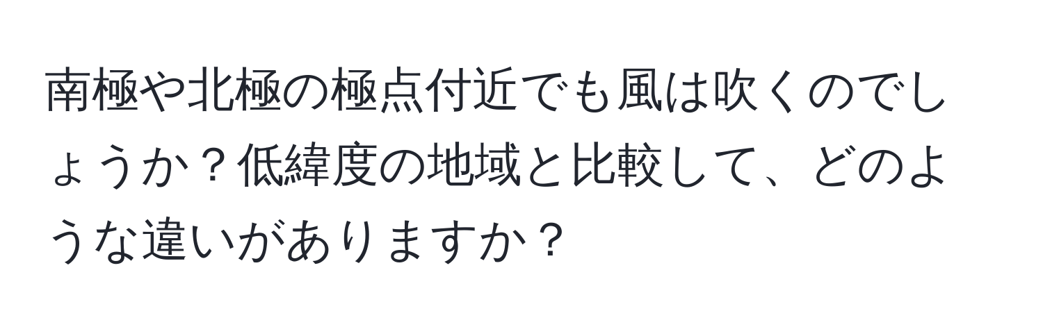 南極や北極の極点付近でも風は吹くのでしょうか？低緯度の地域と比較して、どのような違いがありますか？