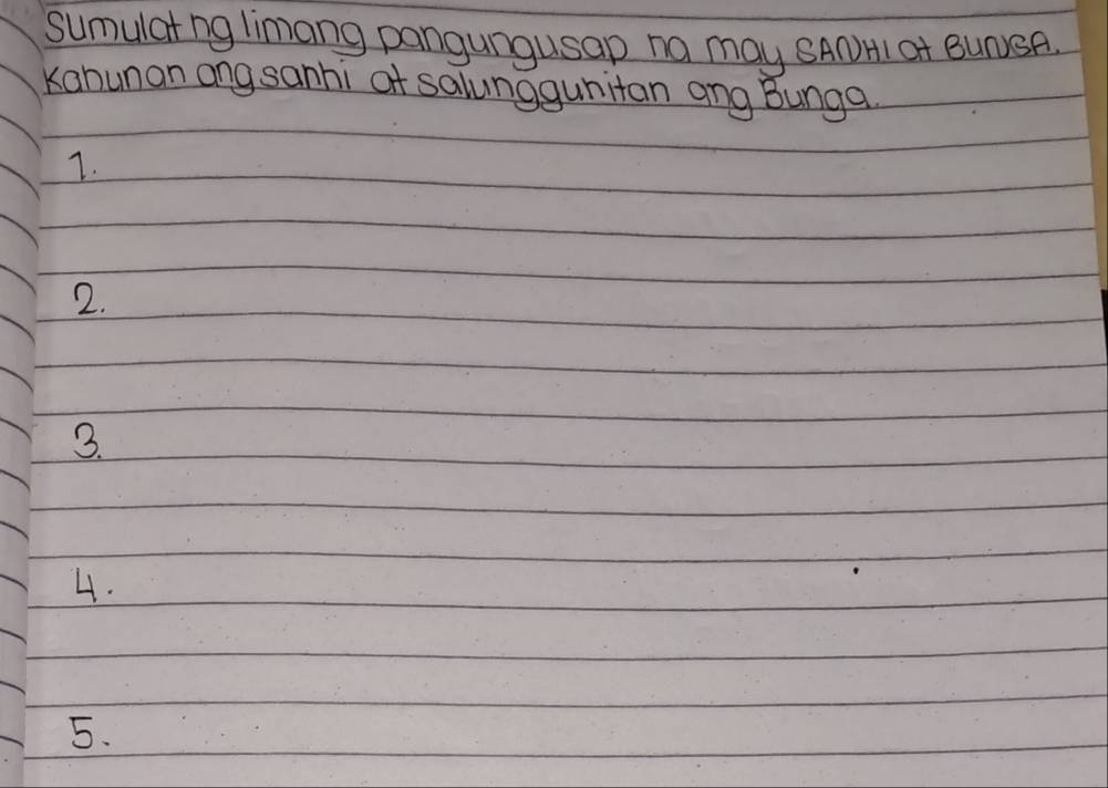 sumular ng limang pangungusap na may SANHI of BUNSA 
Kahunan ang sanhi af salunggunitan ang Bunga. 
7. 
2. 
3. 
4. 
5.