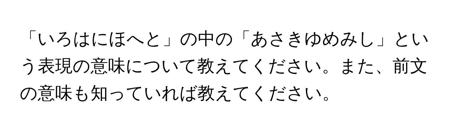 「いろはにほへと」の中の「あさきゆめみし」という表現の意味について教えてください。また、前文の意味も知っていれば教えてください。