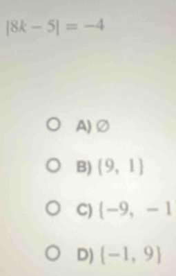 |8k-5|=-4
A)∅
B) (9,1)
C)  -9,-1
D)  -1,9