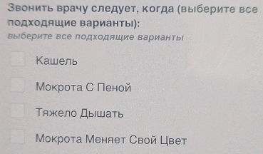 Ввонить врачу следует, когда (выберите все
подходящие варианты):
выберите все подходящие вариантьΙ
Kawель
МΜокроτа С Πеной
Τяжело Дышать
Мокрота Меняет Свой Цвет