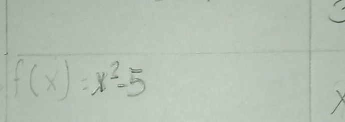 f(x)=x^2-5
X