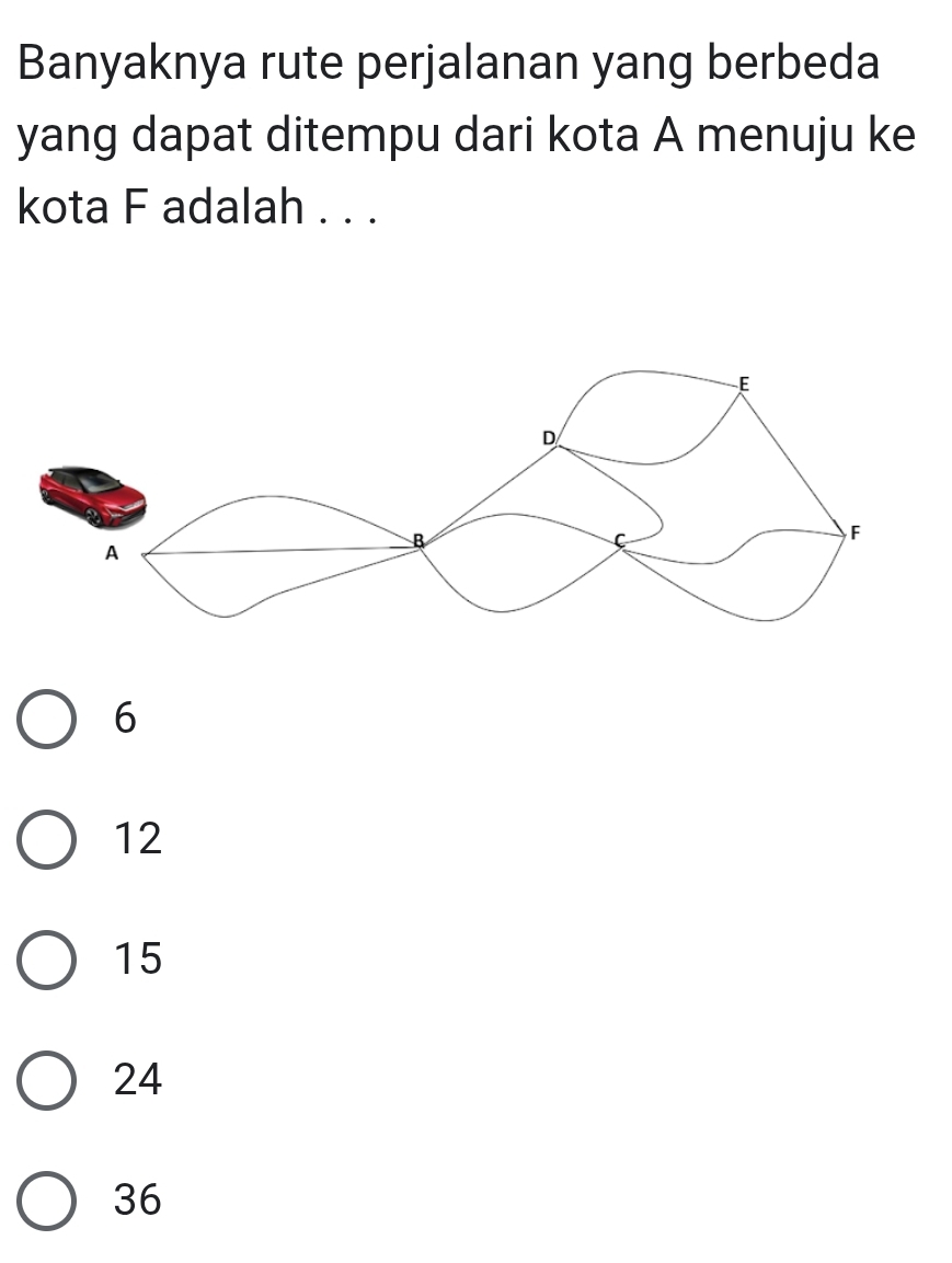 Banyaknya rute perjalanan yang berbeda
yang dapat ditempu dari kota A menuju ke
kota F adalah . . .
6
12
15
24
36