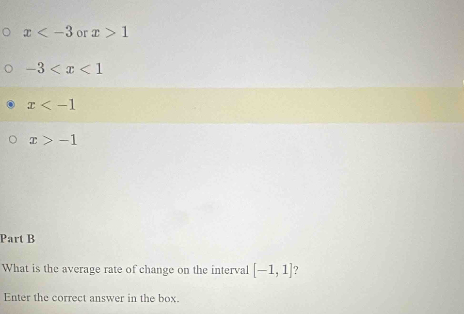 x or x>1
-3
x
x>-1
Part B 
What is the average rate of change on the interval [-1,1] ? 
Enter the correct answer in the box.