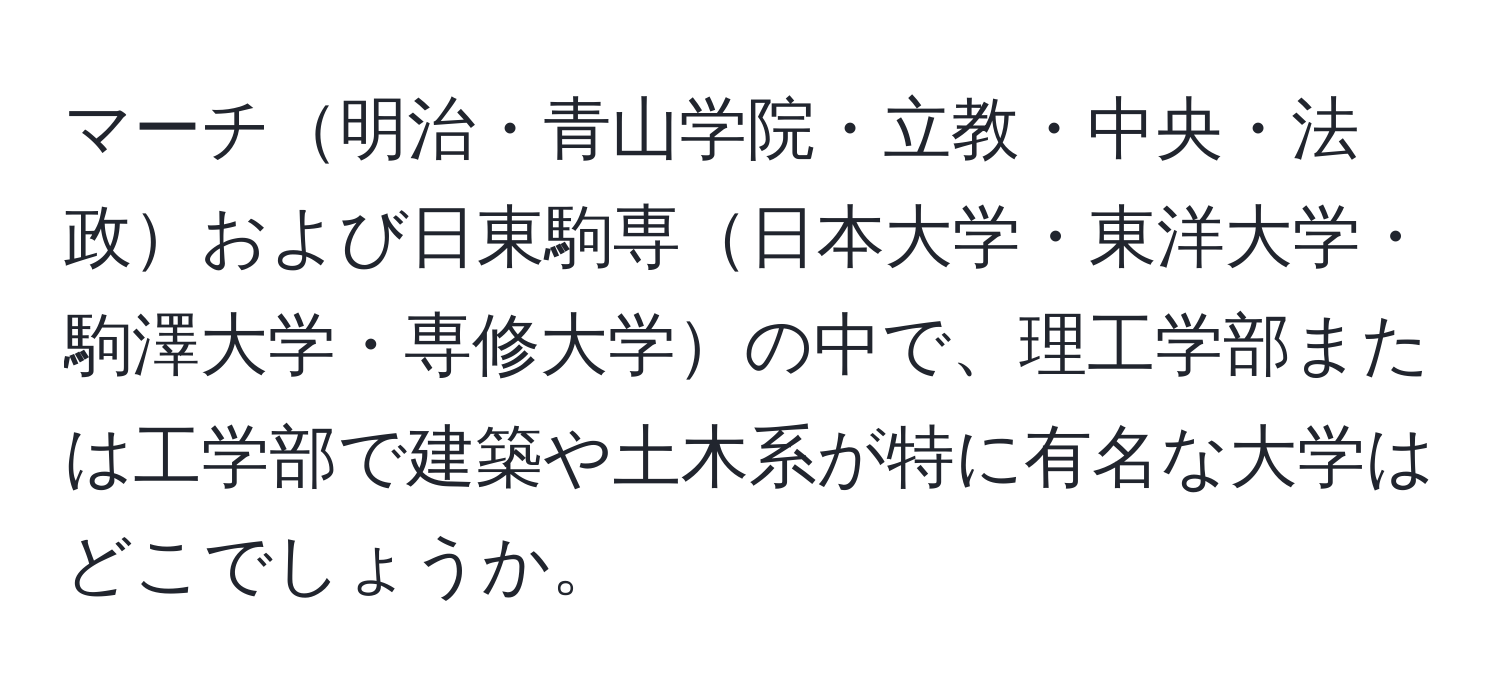 マーチ明治・青山学院・立教・中央・法政および日東駒専日本大学・東洋大学・駒澤大学・専修大学の中で、理工学部または工学部で建築や土木系が特に有名な大学はどこでしょうか。