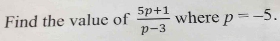 Find the value of  (5p+1)/p-3  where p=-5.