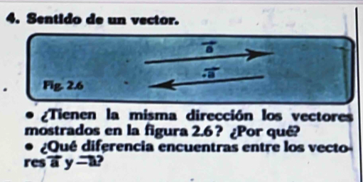 Sentido de un vector. 
Fig. 2.6 
Tienen la misma dirección los vectores 
mostrados en la figura 2.6 ? ¿Por qué? 
¿Qué diferencia encuentras entre los vecto 
res vector ay-a?