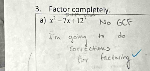 Factor completely. 
a) x^2-7x+12