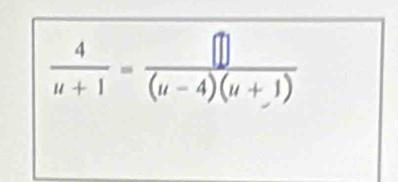  4/u+1 = []/(u-4)(u+1) 