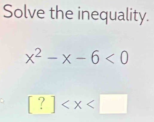 Solve the inequality.
x^2-x-6<0</tex>
□ ?