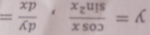 y= cos x/sin^2x ,  dy/dx =