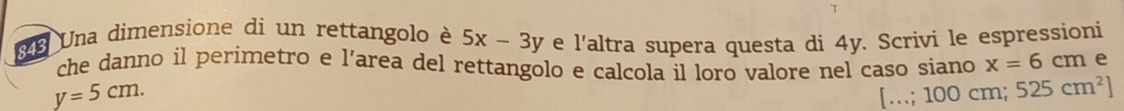 Una dimensione di un rettangolo è 5x-3y e l'altra supera questa di 4y. Scrivi le espressioni 
che danno il perimetro e l’area del rettangolo e calcola il loro valore nel caso siano x=6cm e
y=5cm.
[...;100cm 525cm^2]