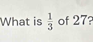 Solved: What is 1/3 of 27? [Math]