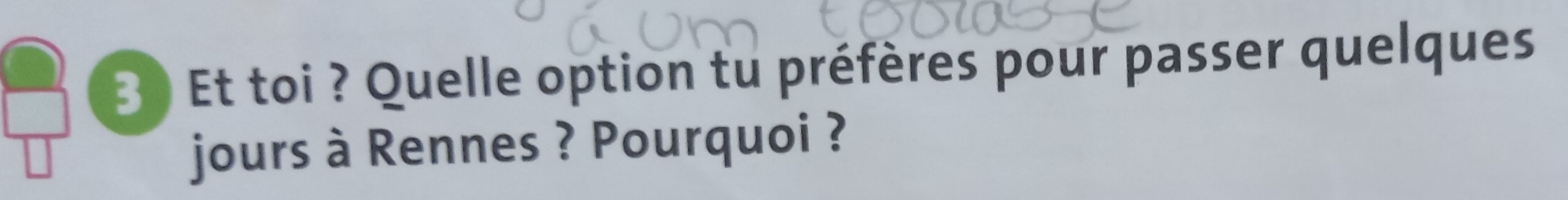 3 ) Et toi ? Quelle option tu préfères pour passer quelques 
jours à Rennes ? Pourquoi ?