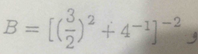 B=[( 3/2 )^2+4^(-1)]^-2