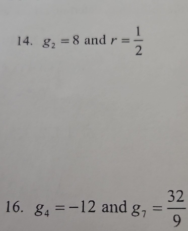 g_2=8 and r= 1/2 
16. g_4=-12 and g_7= 32/9 