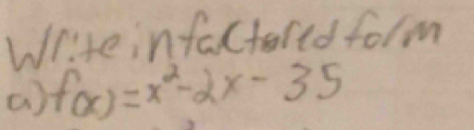 Writeinfaltared form 
() f(x)=x^2-2x-35