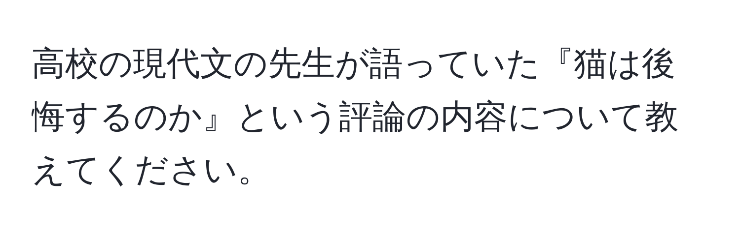 高校の現代文の先生が語っていた『猫は後悔するのか』という評論の内容について教えてください。