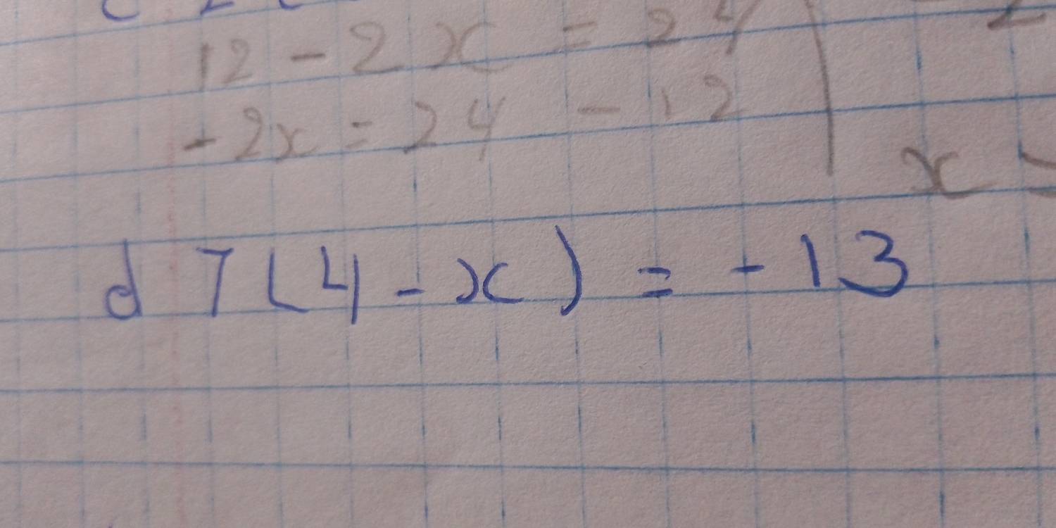 12-2x=24
x=
d 7(4-x)=-13