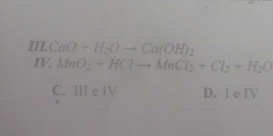 CaO+H_2Oto Ca(OH)_2
IV. MnO_2+HClto MnCl_2+Cl_2+H_2O
C. Ⅲe I D. I e IV