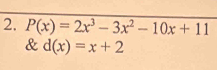 P(x)=2x^3-3x^2-10x+11
& d(x)=x+2