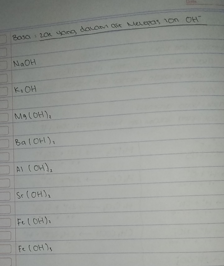 Basa: Lat yong dacam ait Melepas ion OH-
NaOH
K_2OH
Mg(OH)_2
Ba(OH)_2
A1 (OH)_2
Sr(OH)_2
Fe(OH)_2
Fe(OH)_3