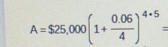 A=$25,000(1+ (0.06)/4 )^4· 5=