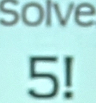 solve
5!