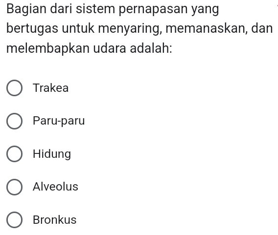 Bagian dari sistem pernapasan yang
bertugas untuk menyaring, memanaskan, dan
melembapkan udara adalah:
Trakea
Paru-paru
Hidung
Alveolus
Bronkus