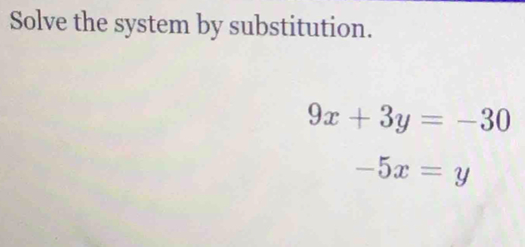 Solve the system by substitution.
9x+3y=-30
-5x=y